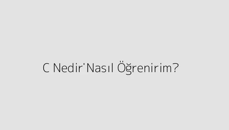 C Nedi̇r? Nasıl Öğrenirim?