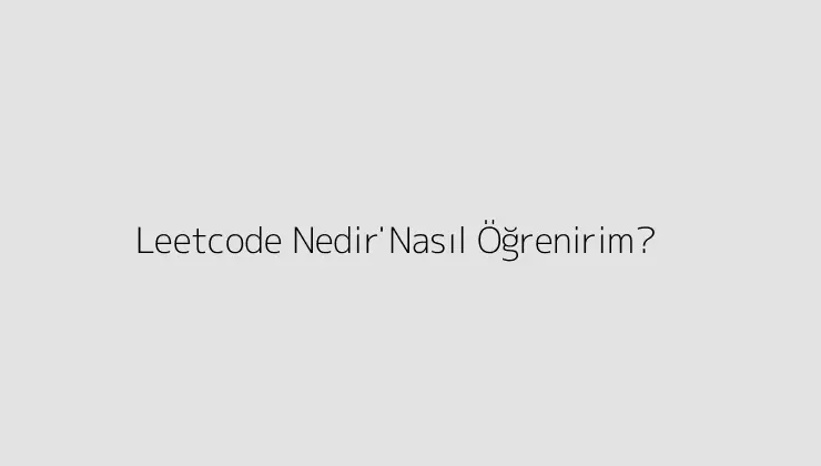 Leetcode Nedi̇r? Nasıl Öğrenirim?