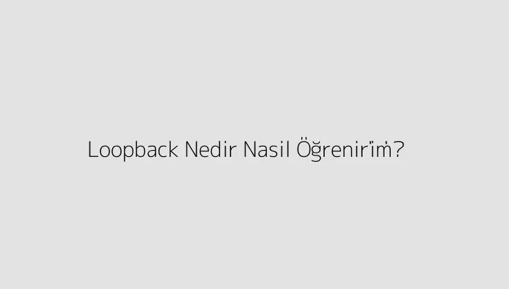 Loopback Nedir? Nasil Öğreni̇ri̇m?