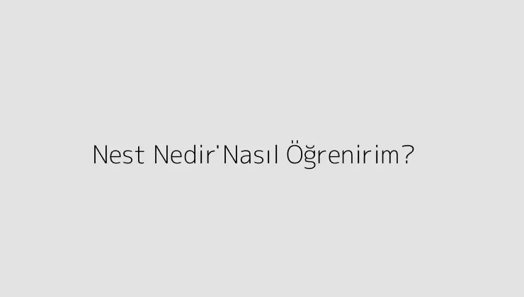 Nest Nedi̇r? Nasıl Öğrenirim?