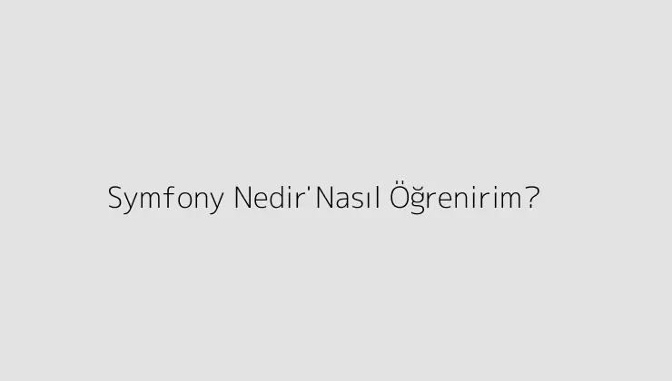 Symfony Nedi̇r? Nasıl Öğrenirim?