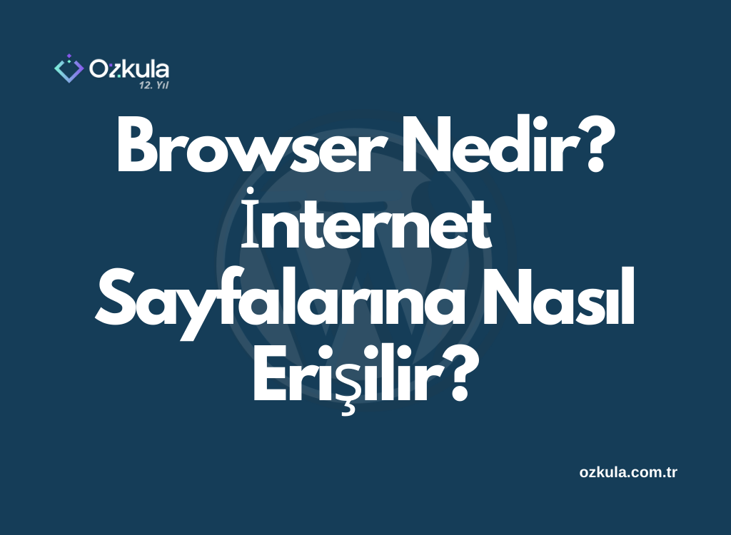 Browser Nedir? İnternet Sayfalarına Nasıl Erişilir?