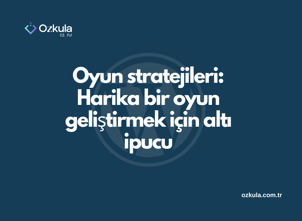 Oyun stratejileri: Harika bir oyun geliştirmek için altı ipucu