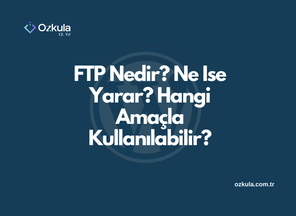 FTP Nedir? Ne İşe Yarar? Hangi Amaçla Kullanılabilir?