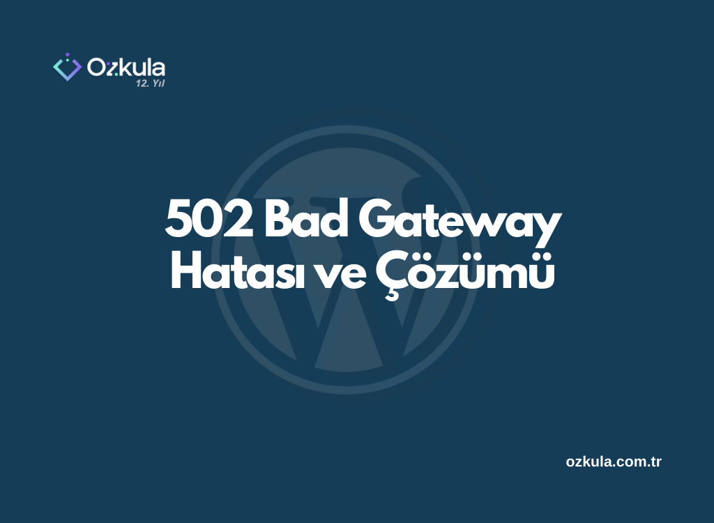 502 Bad Gateway Hatası ve Çözümü