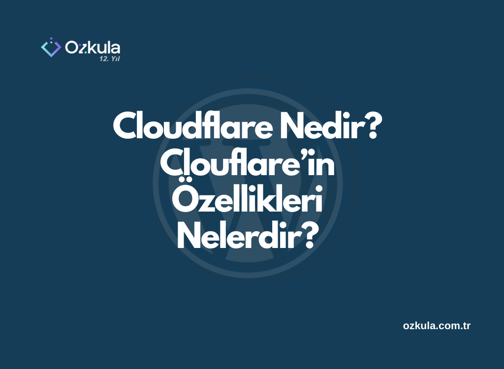 Cloudflare Nedir? Clouflare’in Özellikleri Nelerdir?