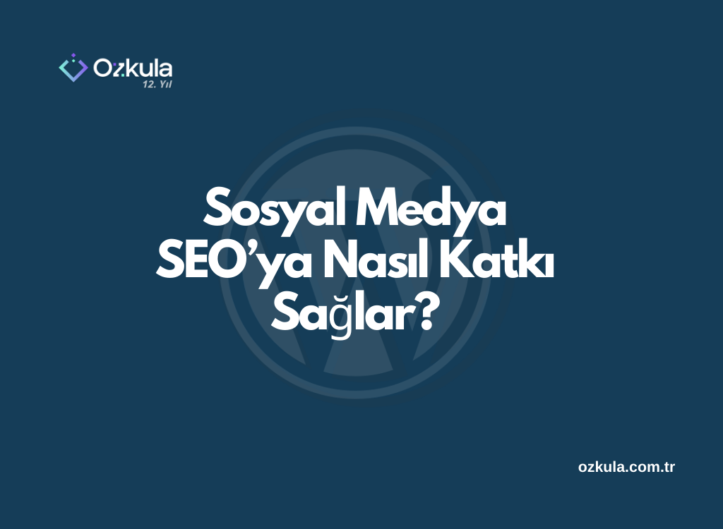 Sosyal Medya SEO’ya Nasıl Katkı Sağlar?