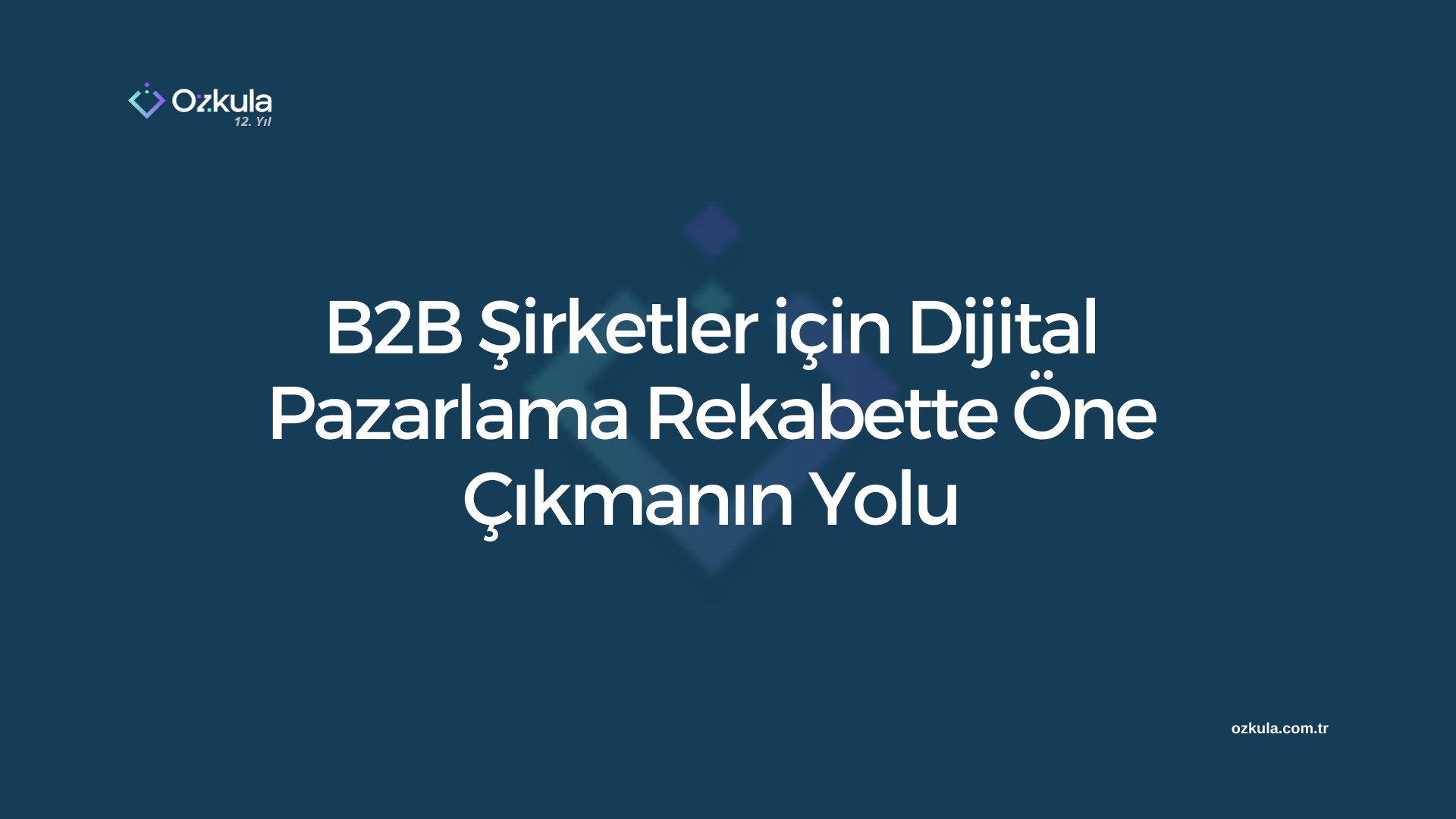 B2B Şirketler için Dijital Pazarlama: Rekabette Öne Çıkmanın Yolu