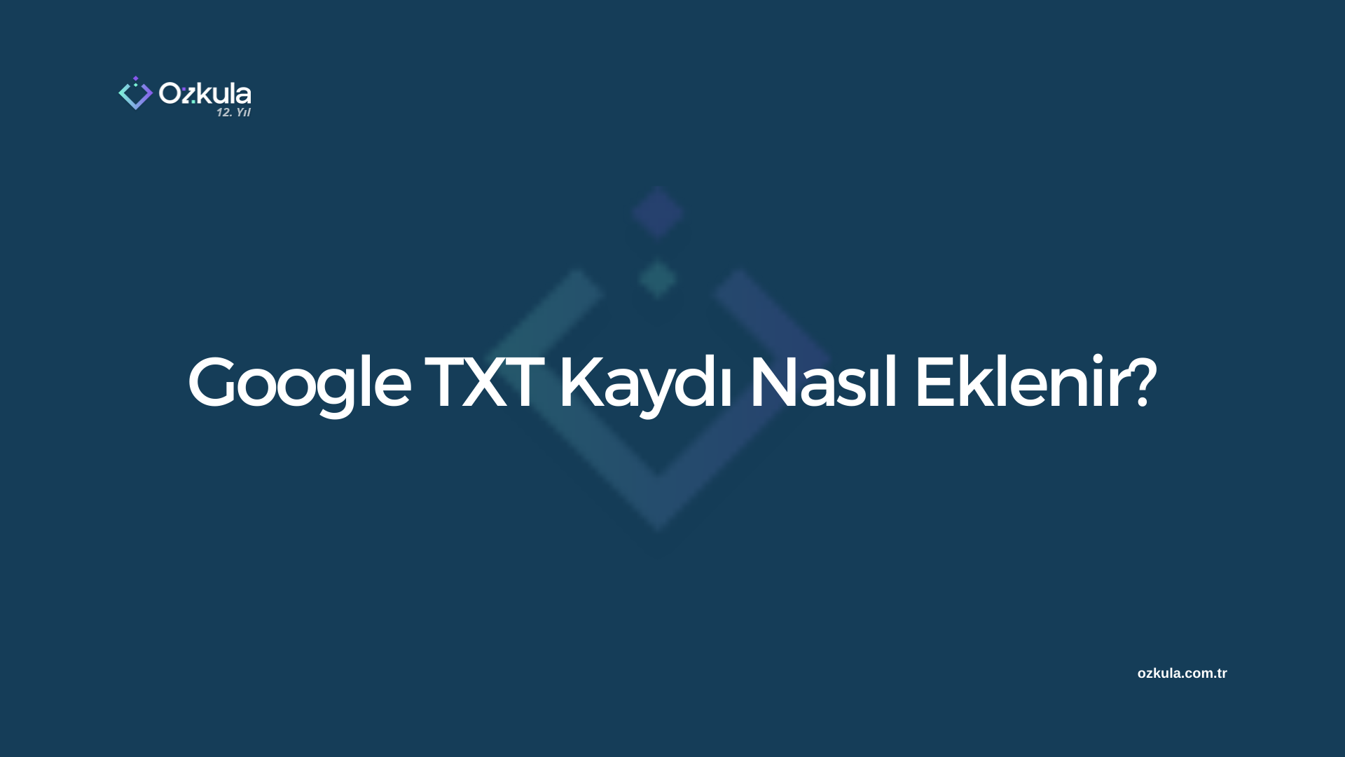 Google TXT Kaydı Nasıl Eklenir?