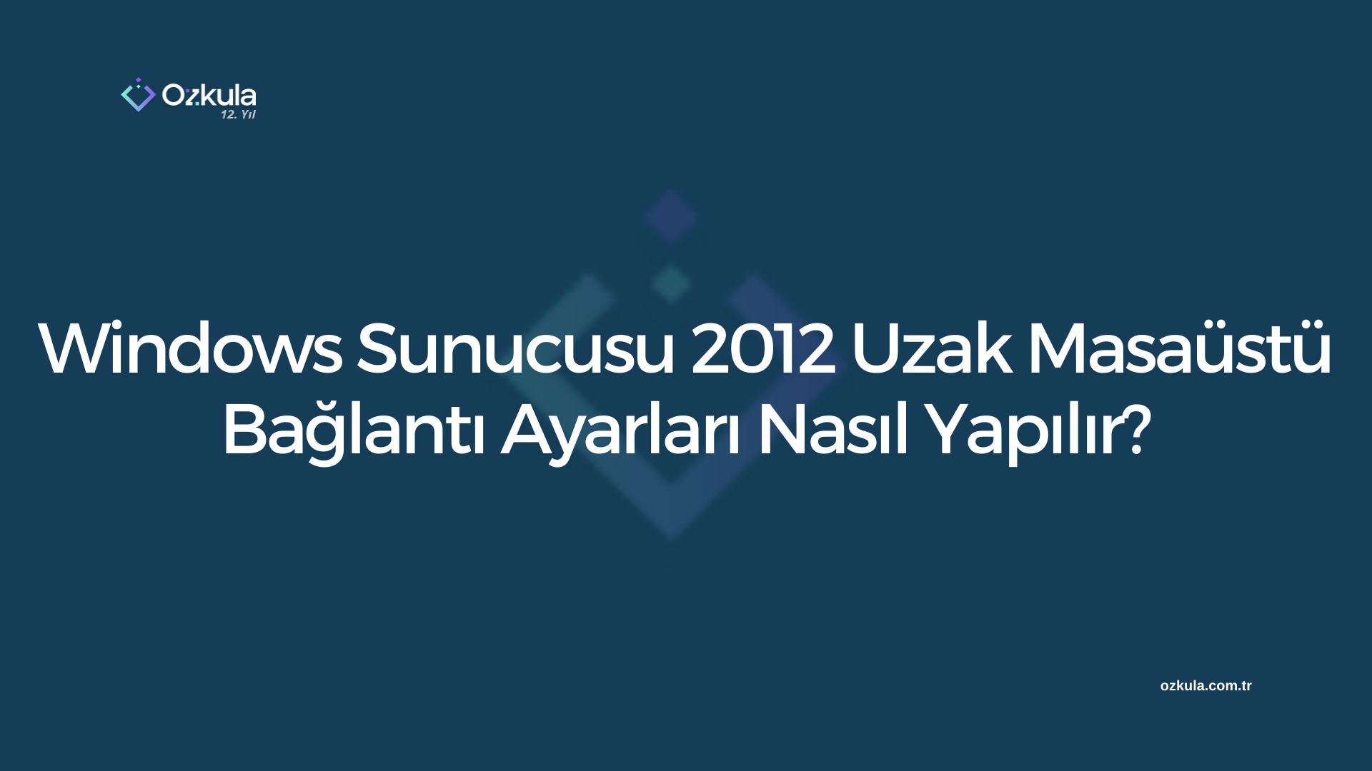 Windows Sunucusu 2012 Uzak Masaüstü Bağlantı Ayarları Nasıl Yapılır?