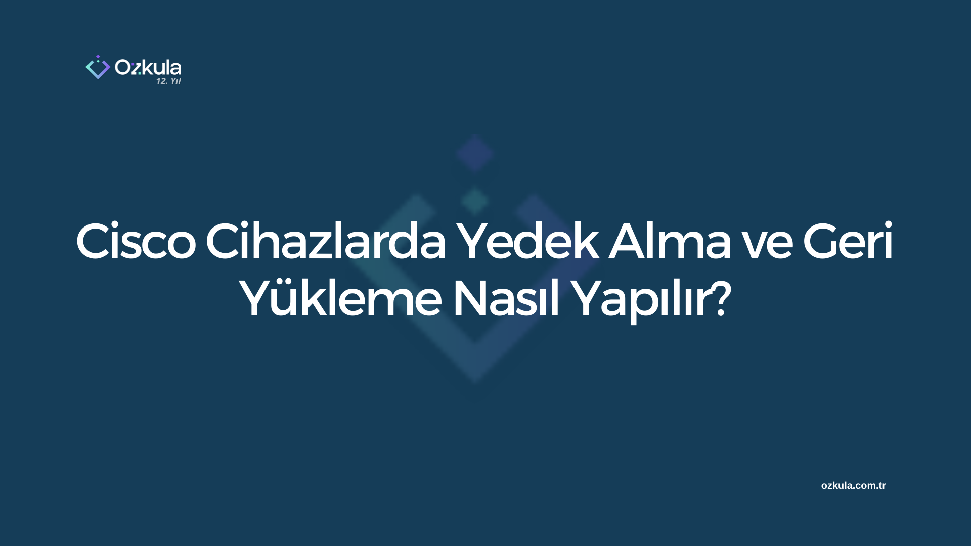 Cisco Cihazlarda Yedek Alma ve Geri Yükleme Nasıl Yapılır?