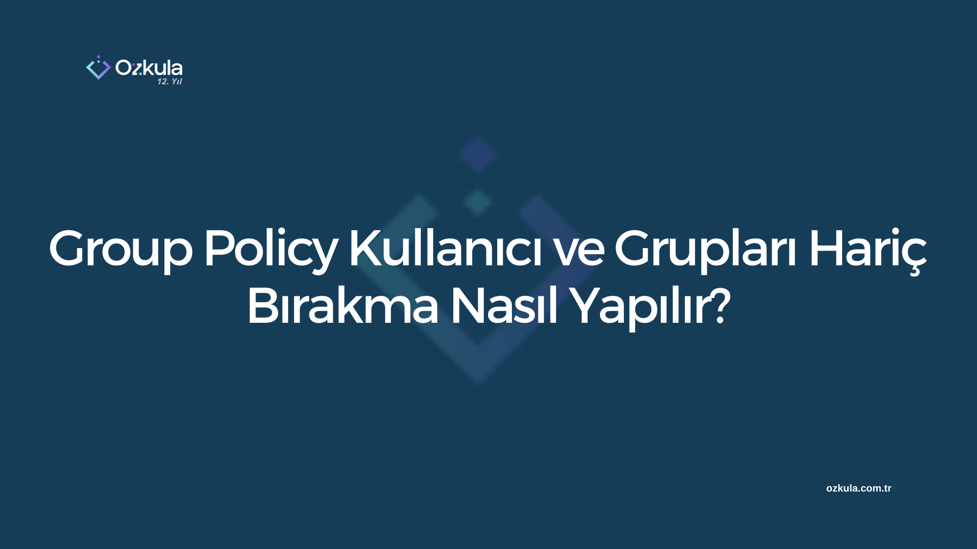 Group Policy Kullanıcı ve Grupları Hariç Bırakma Nasıl Yapılır?