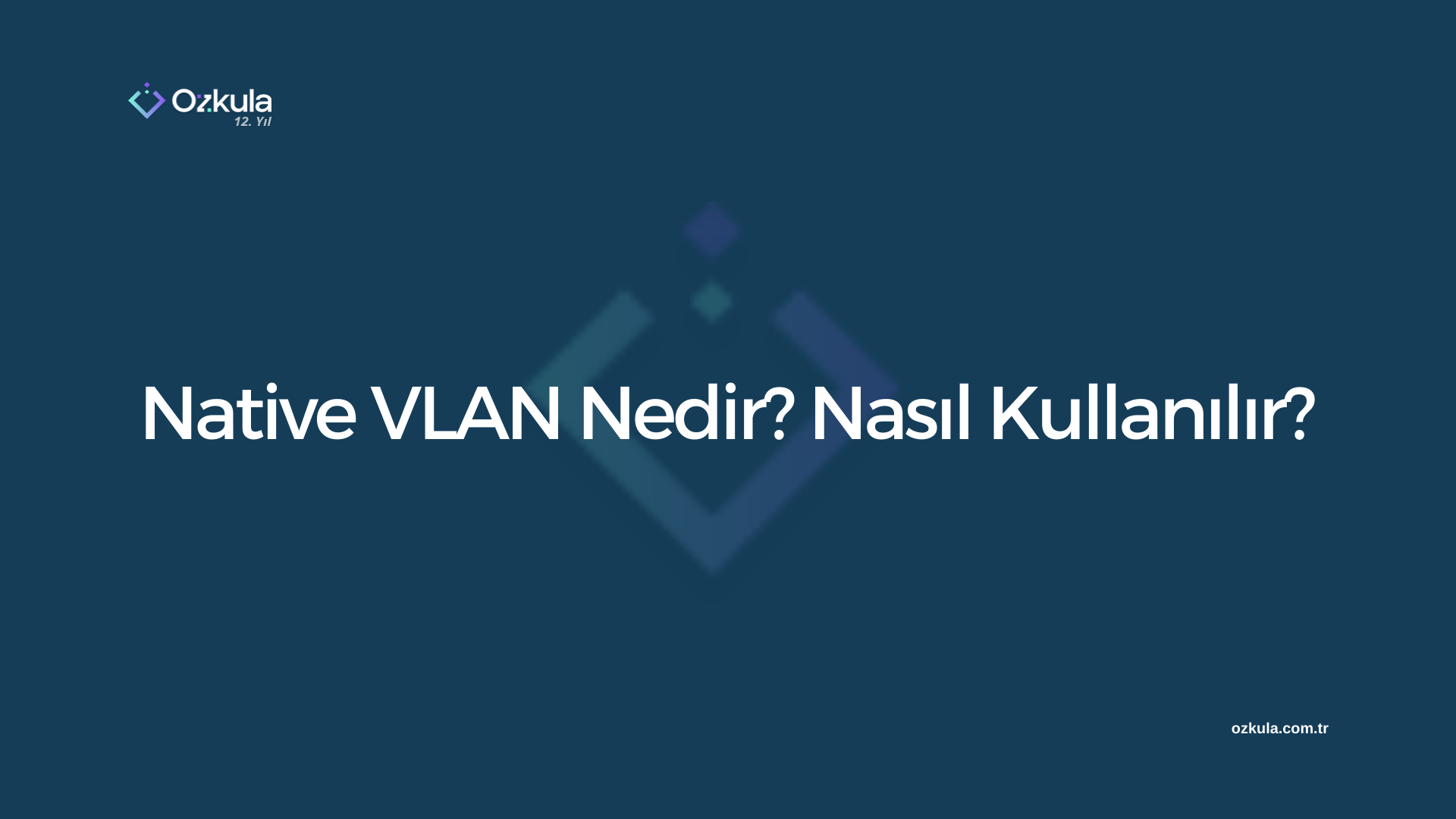 Native VLAN Nedir? Nasıl Kullanılır?