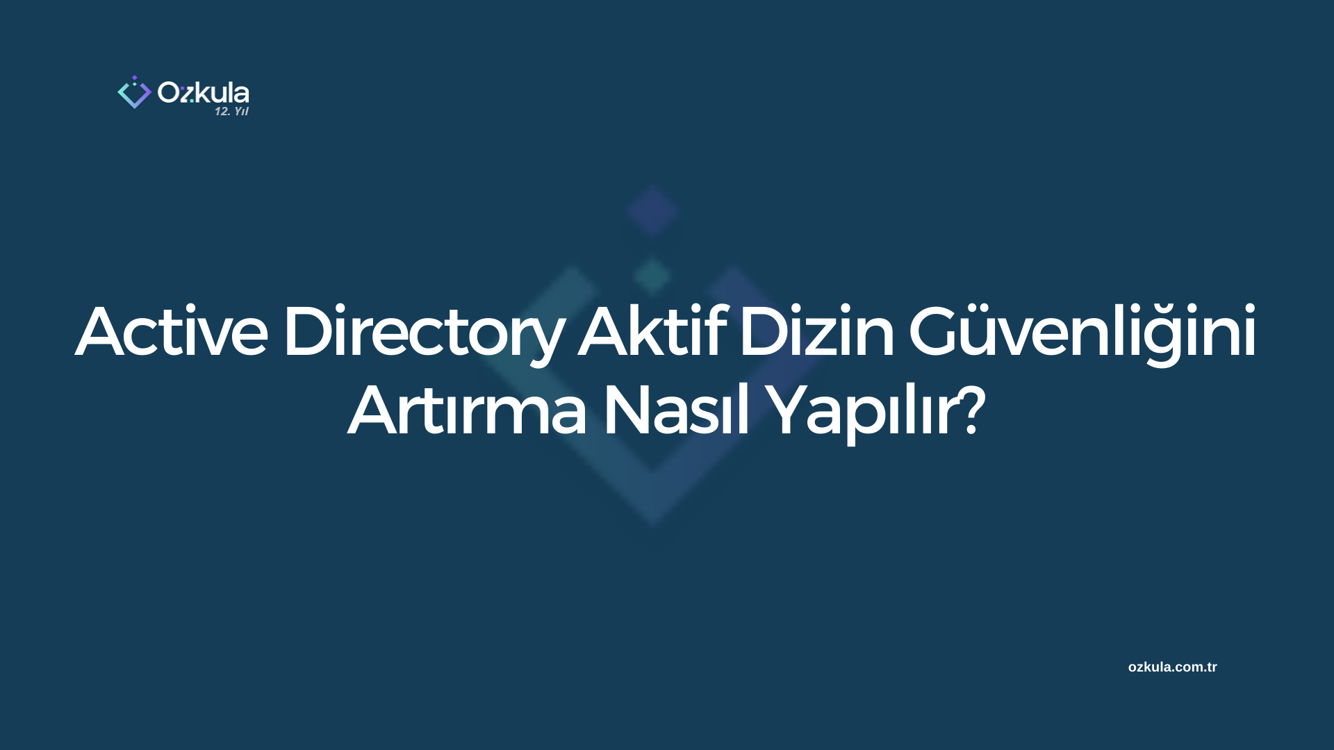 Active Directory Aktif Dizin Güvenliğini Artırma Nasıl Yapılır?