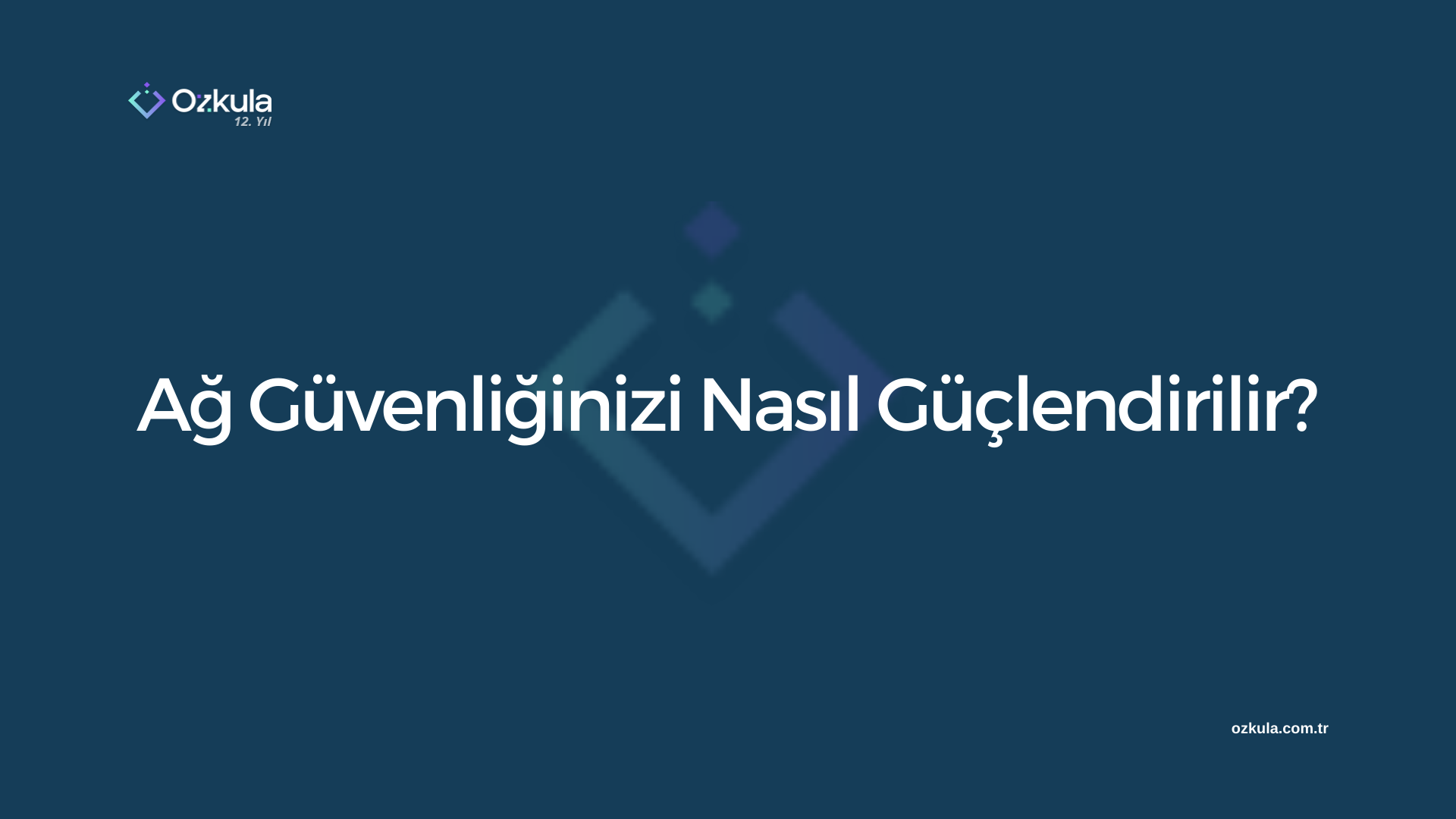 Ağ Güvenliğinizi Nasıl Güçlendirilir?