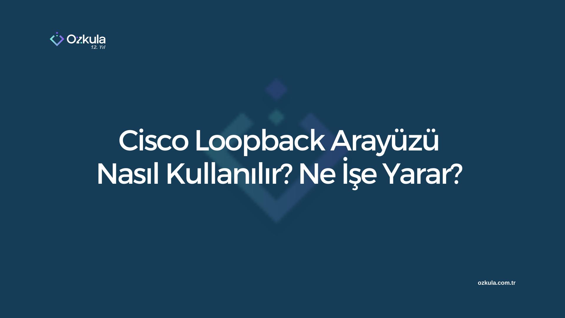 Cisco Loopback Arayüzü Nasıl Kullanılır? Ne İşe Yarar?