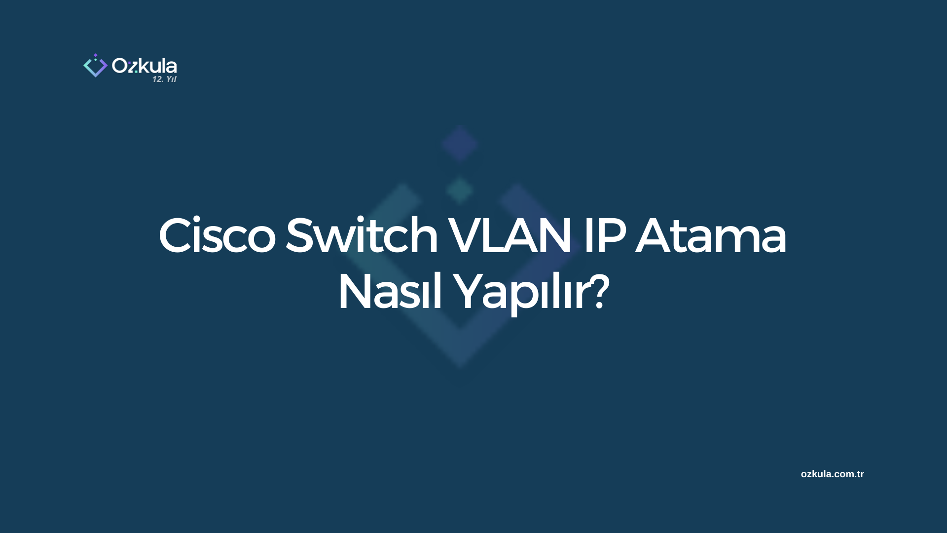 Cisco Switch VLAN IP Atama Nasıl Yapılır?