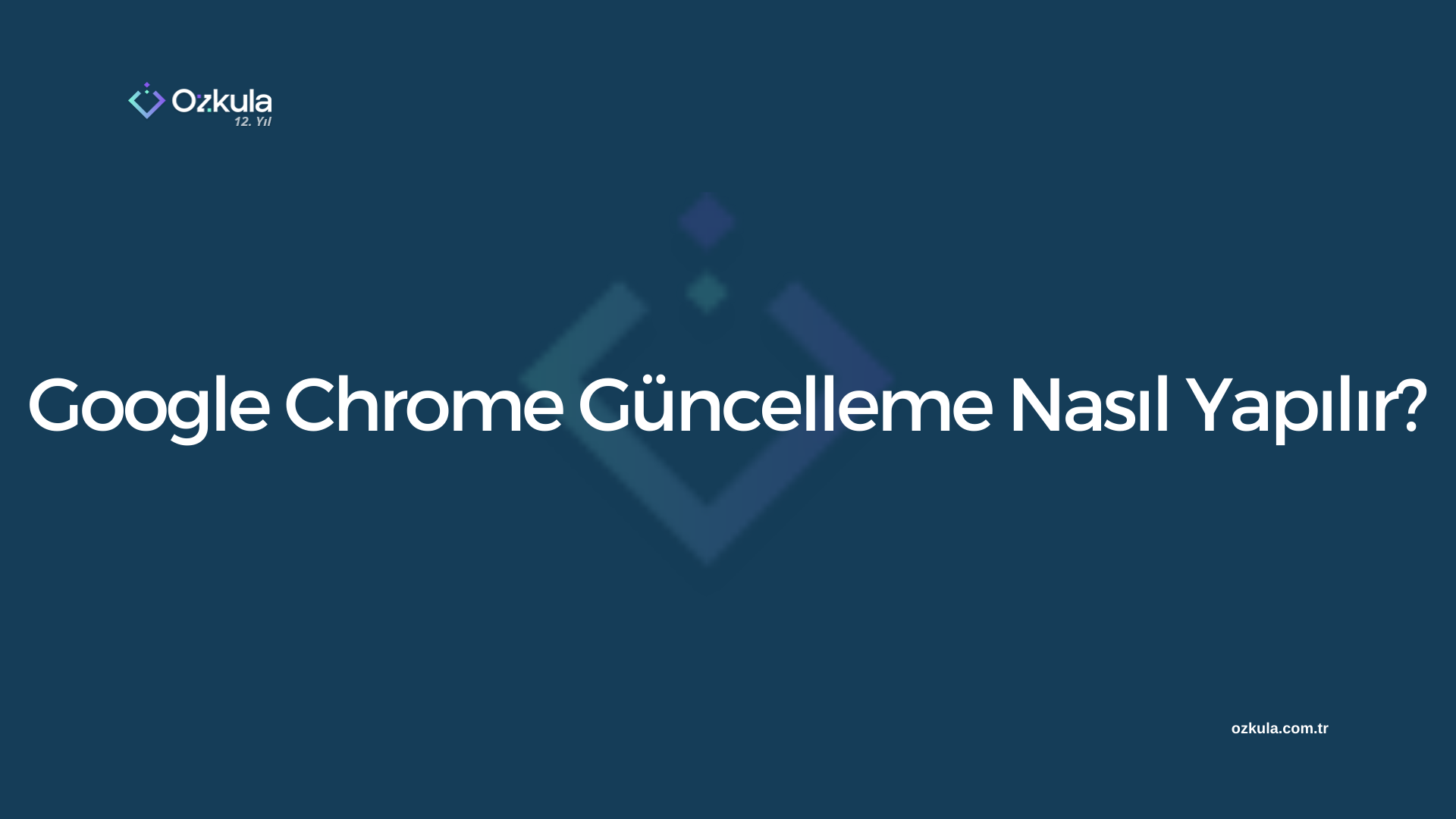 Google Chrome Güncelleme Nasıl Yapılır?