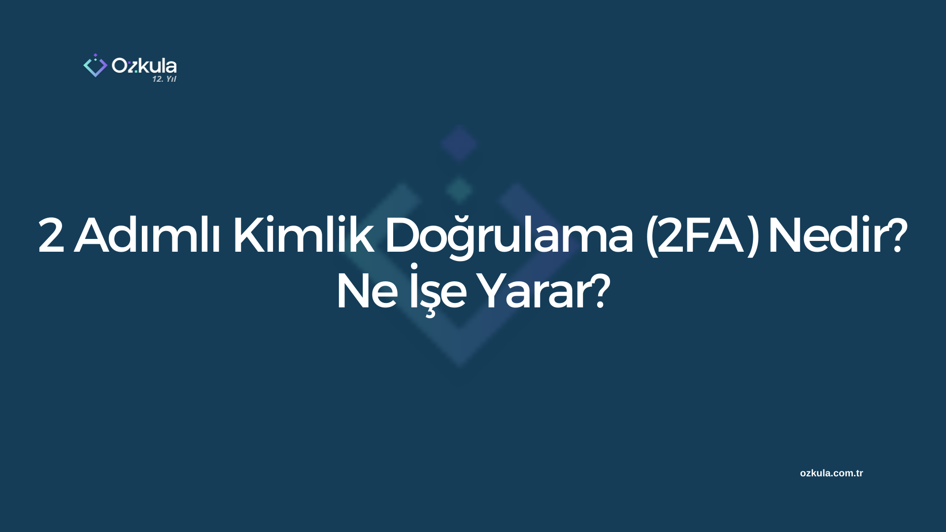 2 Adımlı Kimlik Doğrulama (2FA) Nedir? Ne İşe Yarar?